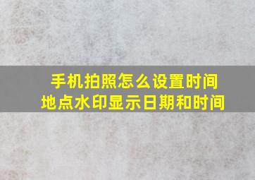 手机拍照怎么设置时间地点水印显示日期和时间