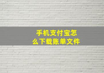 手机支付宝怎么下载账单文件