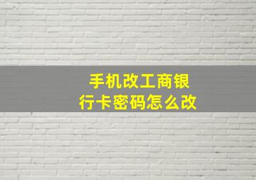 手机改工商银行卡密码怎么改