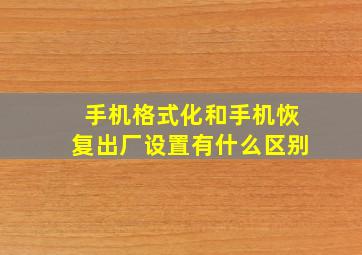 手机格式化和手机恢复出厂设置有什么区别