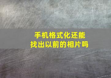 手机格式化还能找出以前的相片吗