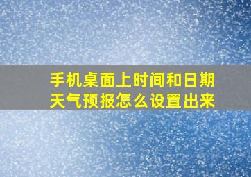 手机桌面上时间和日期天气预报怎么设置出来