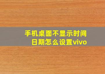 手机桌面不显示时间日期怎么设置vivo