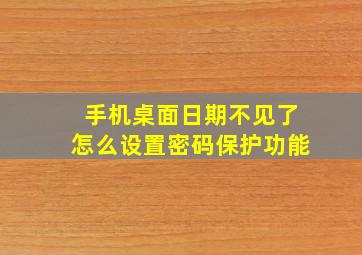 手机桌面日期不见了怎么设置密码保护功能