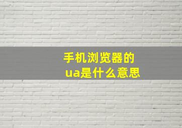 手机浏览器的ua是什么意思