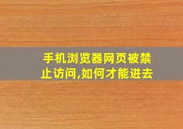 手机浏览器网页被禁止访问,如何才能进去