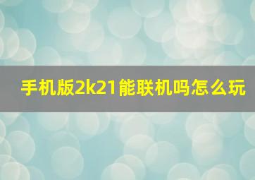 手机版2k21能联机吗怎么玩