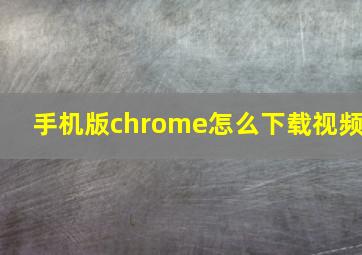 手机版chrome怎么下载视频