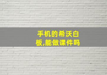 手机的希沃白板,能做课件吗