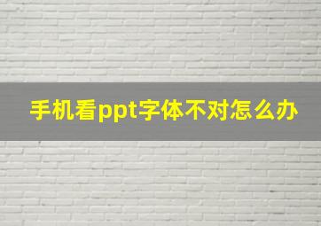 手机看ppt字体不对怎么办