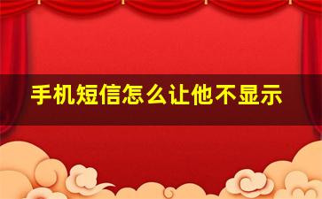 手机短信怎么让他不显示