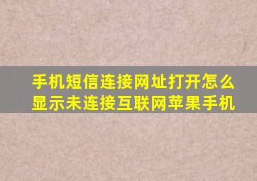 手机短信连接网址打开怎么显示未连接互联网苹果手机