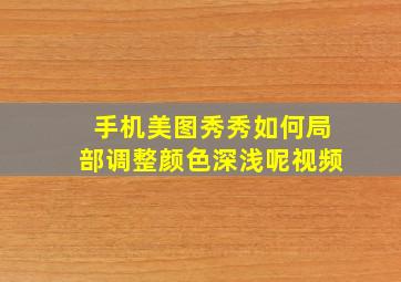 手机美图秀秀如何局部调整颜色深浅呢视频