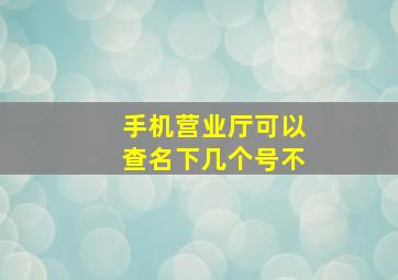 手机营业厅可以查名下几个号不