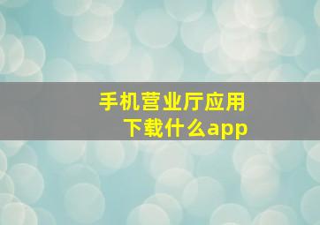 手机营业厅应用下载什么app