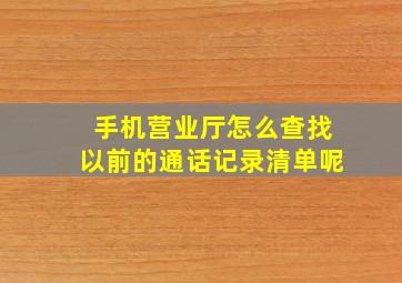 手机营业厅怎么查找以前的通话记录清单呢