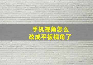 手机视角怎么改成平板视角了