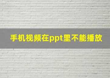 手机视频在ppt里不能播放