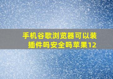 手机谷歌浏览器可以装插件吗安全吗苹果12