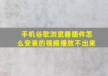 手机谷歌浏览器插件怎么安装的视频播放不出来