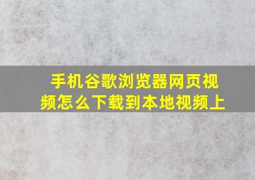 手机谷歌浏览器网页视频怎么下载到本地视频上