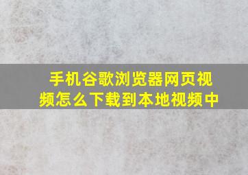 手机谷歌浏览器网页视频怎么下载到本地视频中