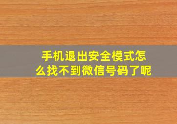 手机退出安全模式怎么找不到微信号码了呢