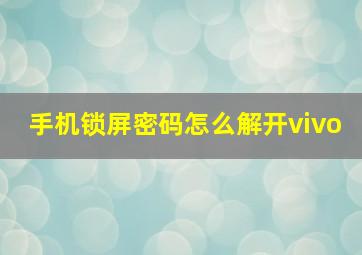 手机锁屏密码怎么解开vivo