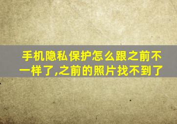 手机隐私保护怎么跟之前不一样了,之前的照片找不到了