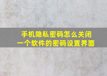 手机隐私密码怎么关闭一个软件的密码设置界面