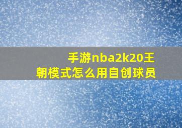 手游nba2k20王朝模式怎么用自创球员