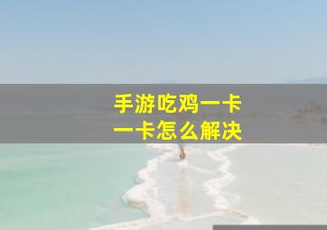 手游吃鸡一卡一卡怎么解决