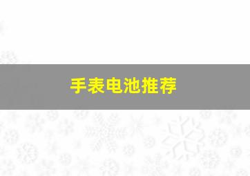 手表电池推荐