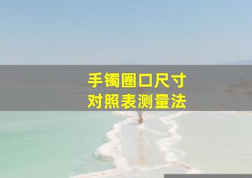 手镯圈口尺寸对照表测量法