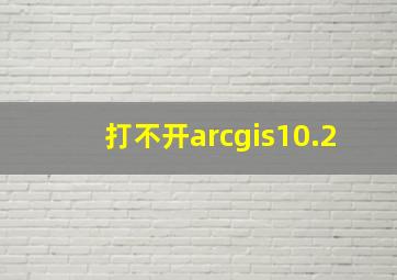 打不开arcgis10.2