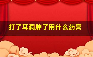 打了耳洞肿了用什么药膏