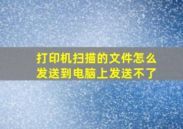 打印机扫描的文件怎么发送到电脑上发送不了