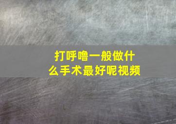 打呼噜一般做什么手术最好呢视频