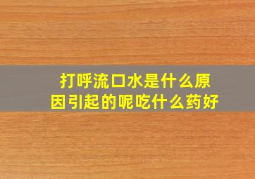 打呼流口水是什么原因引起的呢吃什么药好