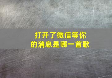 打开了微信等你的消息是哪一首歌