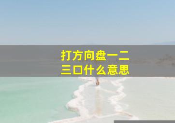 打方向盘一二三口什么意思