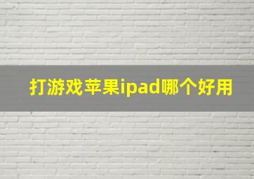 打游戏苹果ipad哪个好用