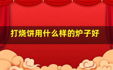 打烧饼用什么样的炉子好