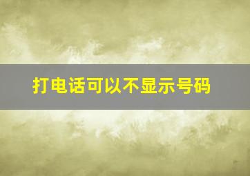 打电话可以不显示号码