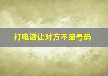 打电话让对方不显号码