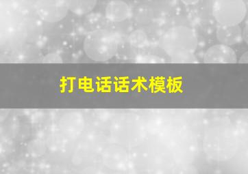 打电话话术模板