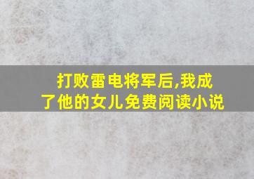 打败雷电将军后,我成了他的女儿免费阅读小说