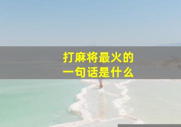 打麻将最火的一句话是什么