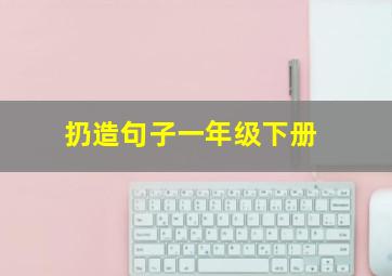 扔造句子一年级下册