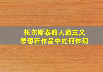 托尔斯泰的人道主义思想在作品中如何体现